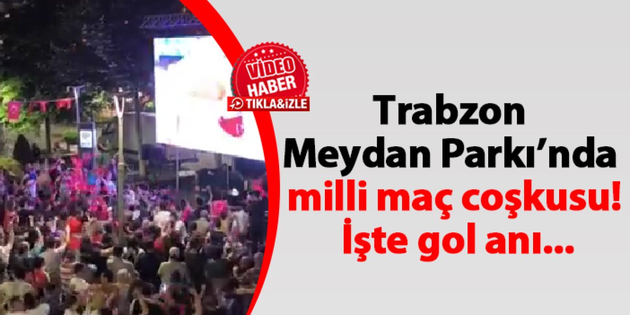 Trabzon Meydan Parkı’nda milli maç coşkusu! İşte gol anı...