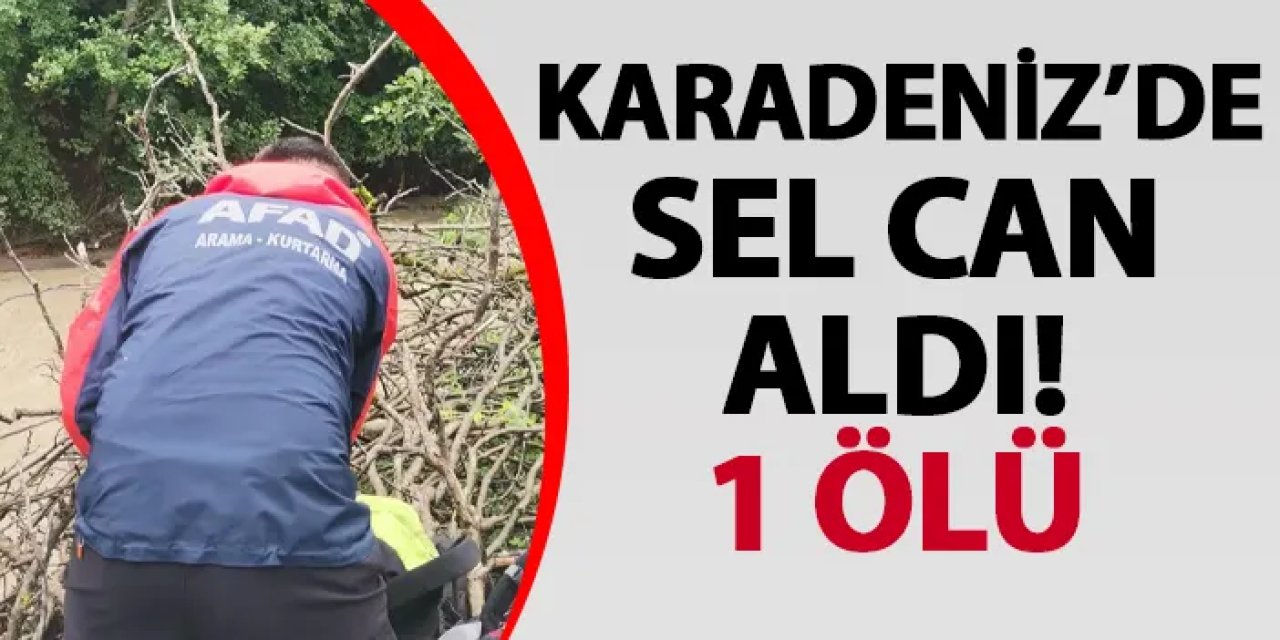 Ordu’da sel can aldı! 1 ölü