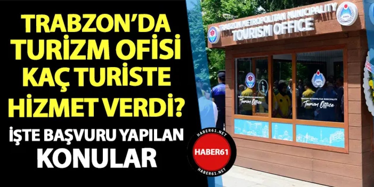 Trabzon'da kurulan turizm ofisi kaç turiste hizmet verdi? İşte başvuru yapılan konular