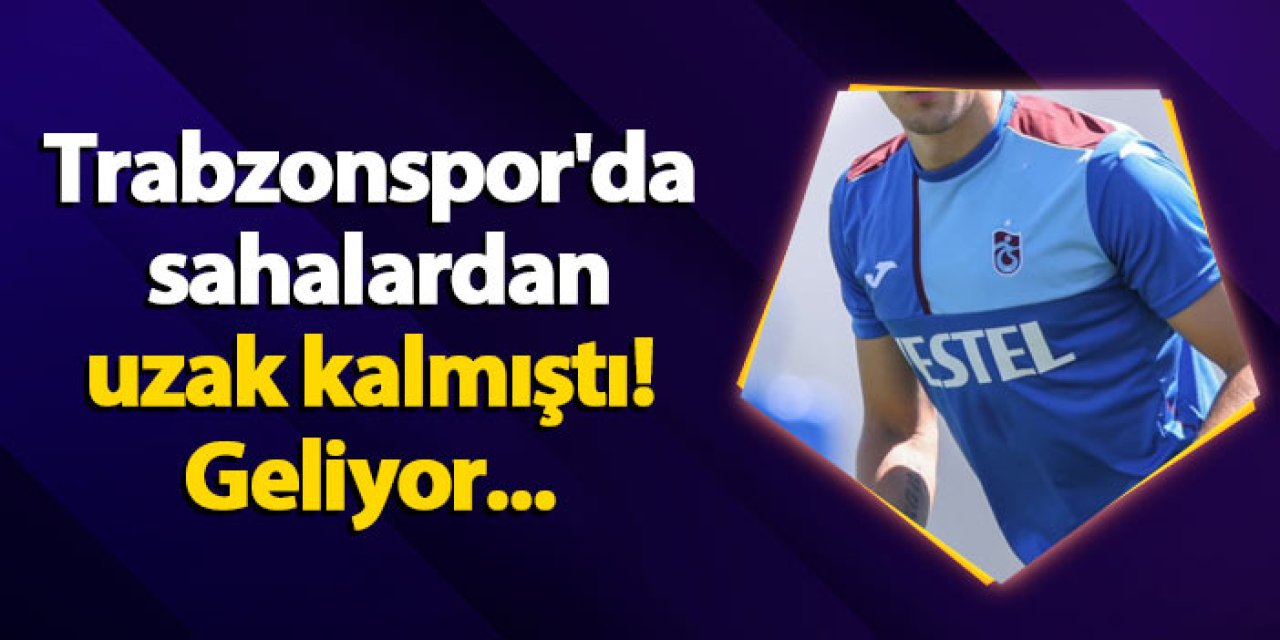 Trabzonspor'da sahalardan uzak kalmıştı! Geliyor...