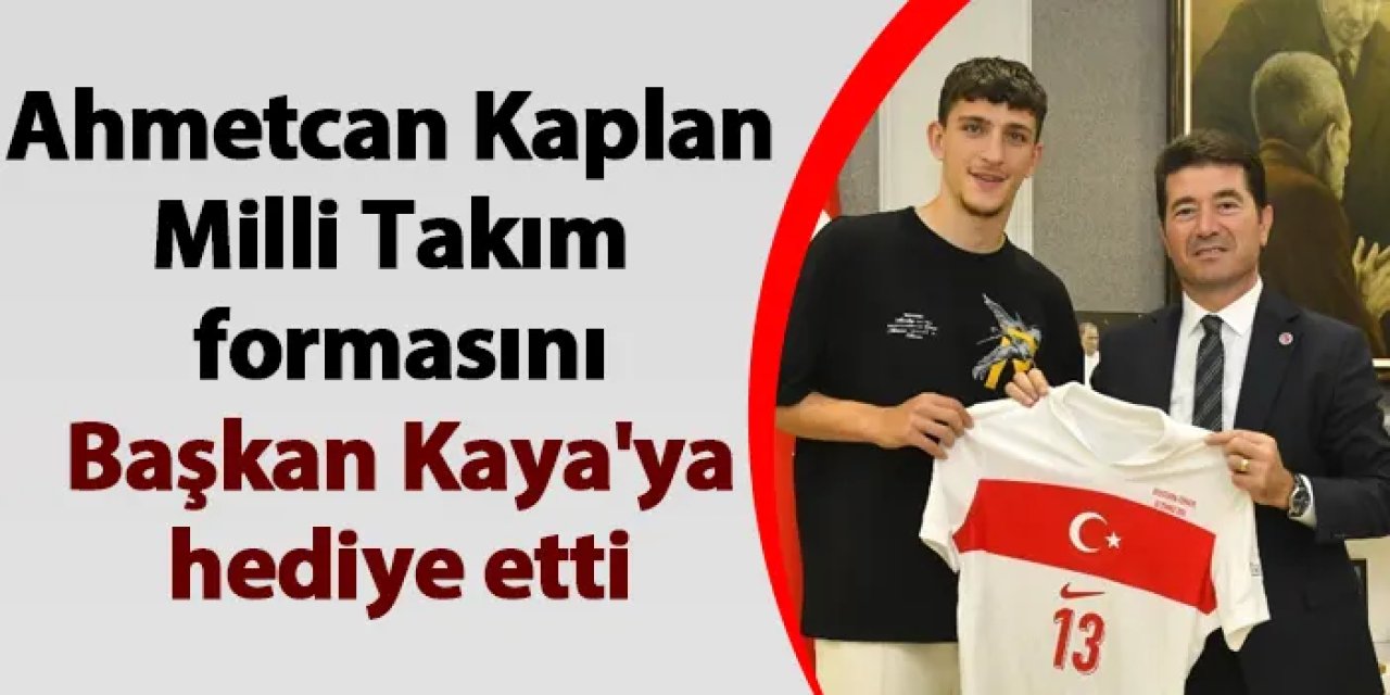 Ahmetcan Kaplan Milli Takım formasını Başkan Kaya'ya hediye etti