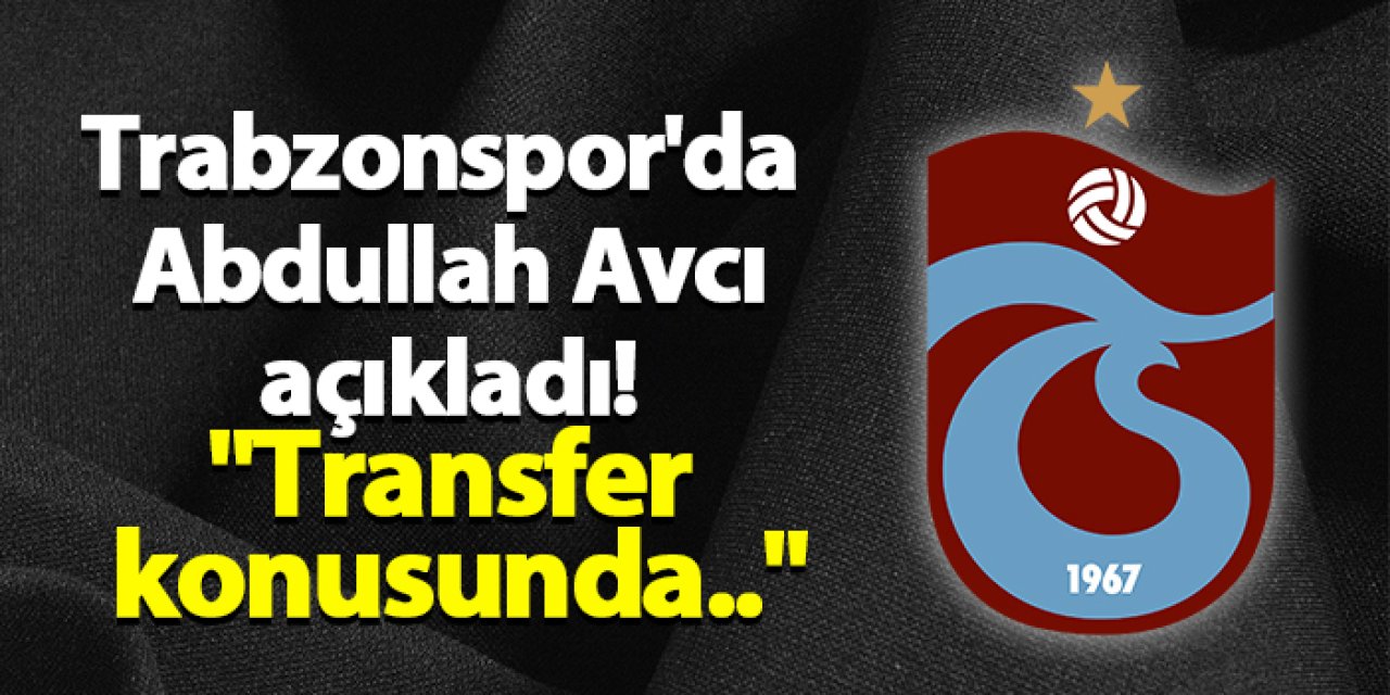 Trabzonspor'da Abdullah Avcı açıkladı! "Transfer konusunda.."