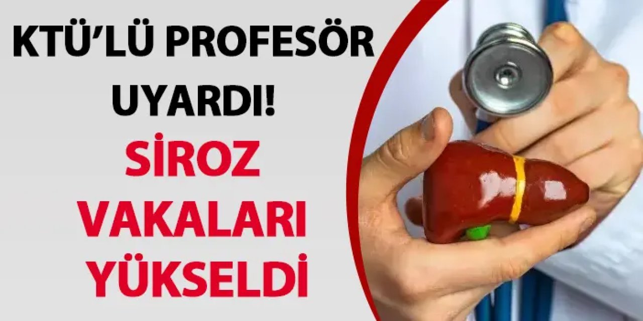 KTÜ’lü profesör uyardı! Siroz vakaları yükseldi