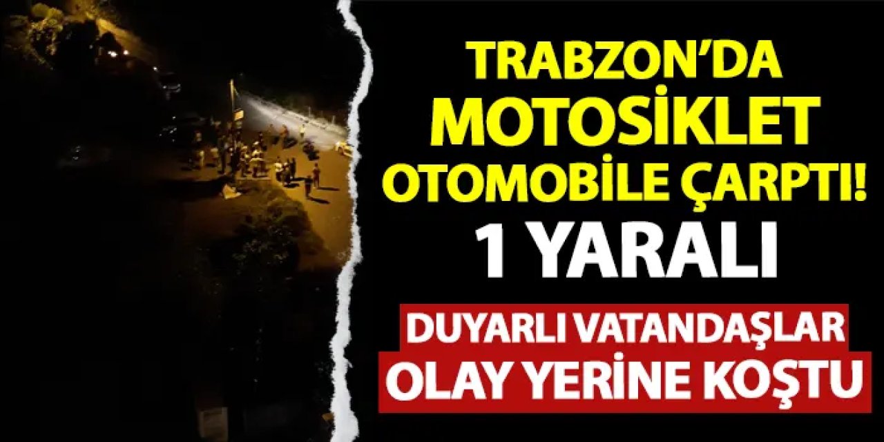 Trabzon'da motosiklet otomobile çarptı! 1 yaralı