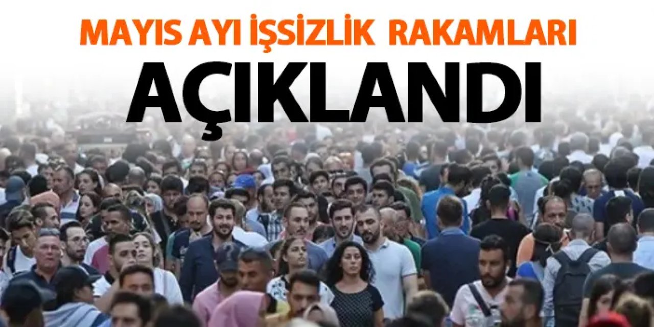 Mayıs ayı işsizlik rakamları açıklandı!