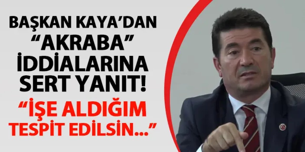 Trabzon'da Başkan Kaya'dan "akraba" iddialarına sert yanıt! "İşe aldığım tespit edilsin..."