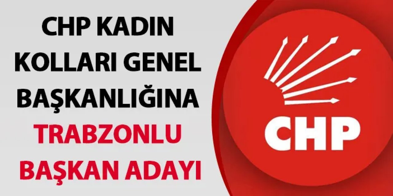 CHP Kadın Kolları Genel Başkanlığına Trabzonlu başkan adayı