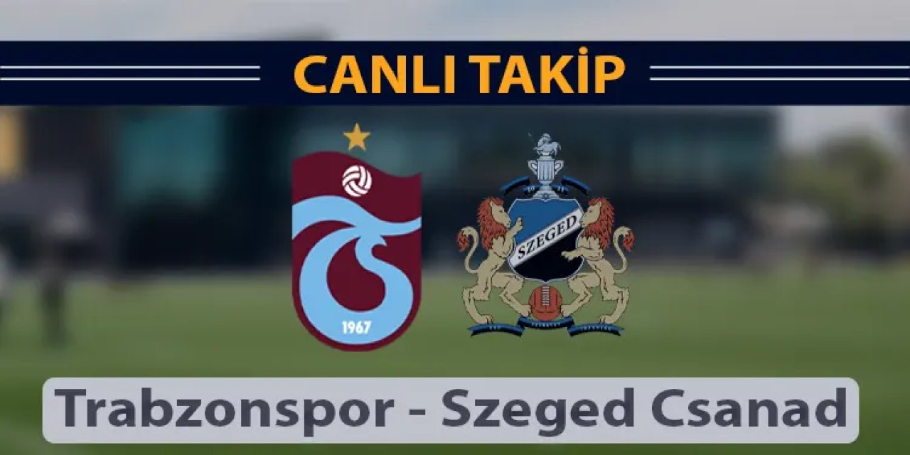 Trabzonspor - Szeged Csanad | Canlı takip