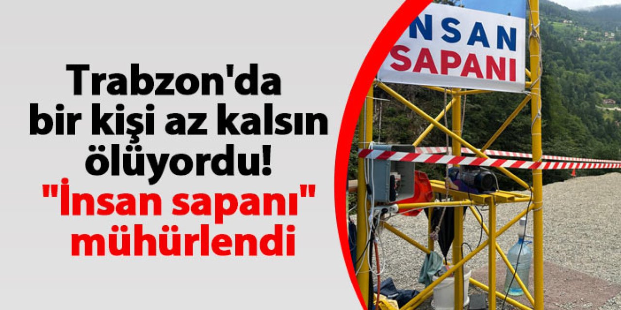 Trabzon'da Uzungöl'de bir kişi az kalsın ölüyordu! "insan sapanı" mühürlendi