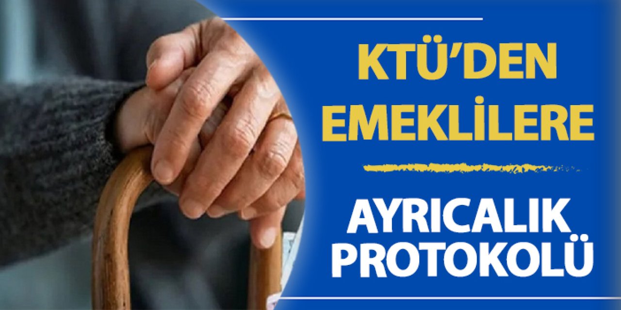 KTÜ’den emeklilere ayrıcalık protokolü