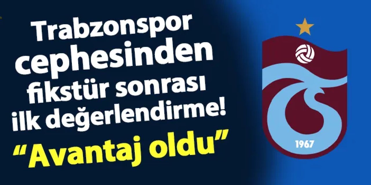 Trabzonspor cephesinden fikstür için ilk yorum! "Avantaj oldu"