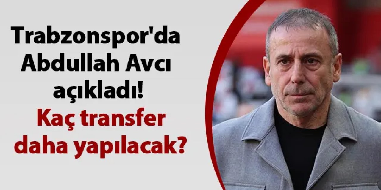 Trabzonspor'da Abdullah Avcı açıkladı! Kaç transfer daha yapılacak?