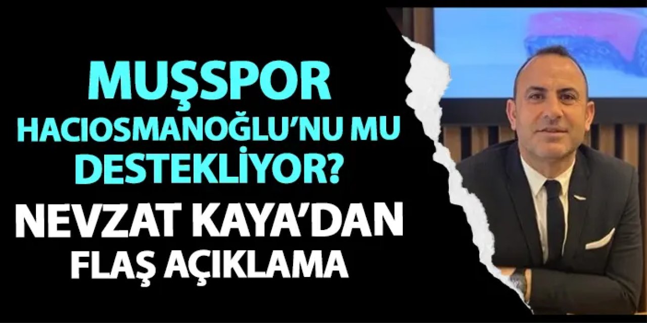 Muşspor İbrahim Hacıosmanoğlu'nu mu destekliyor? Trabzonspor'un Muşlu yöneticisi Nevzat Kaya'dan flaş açıklama