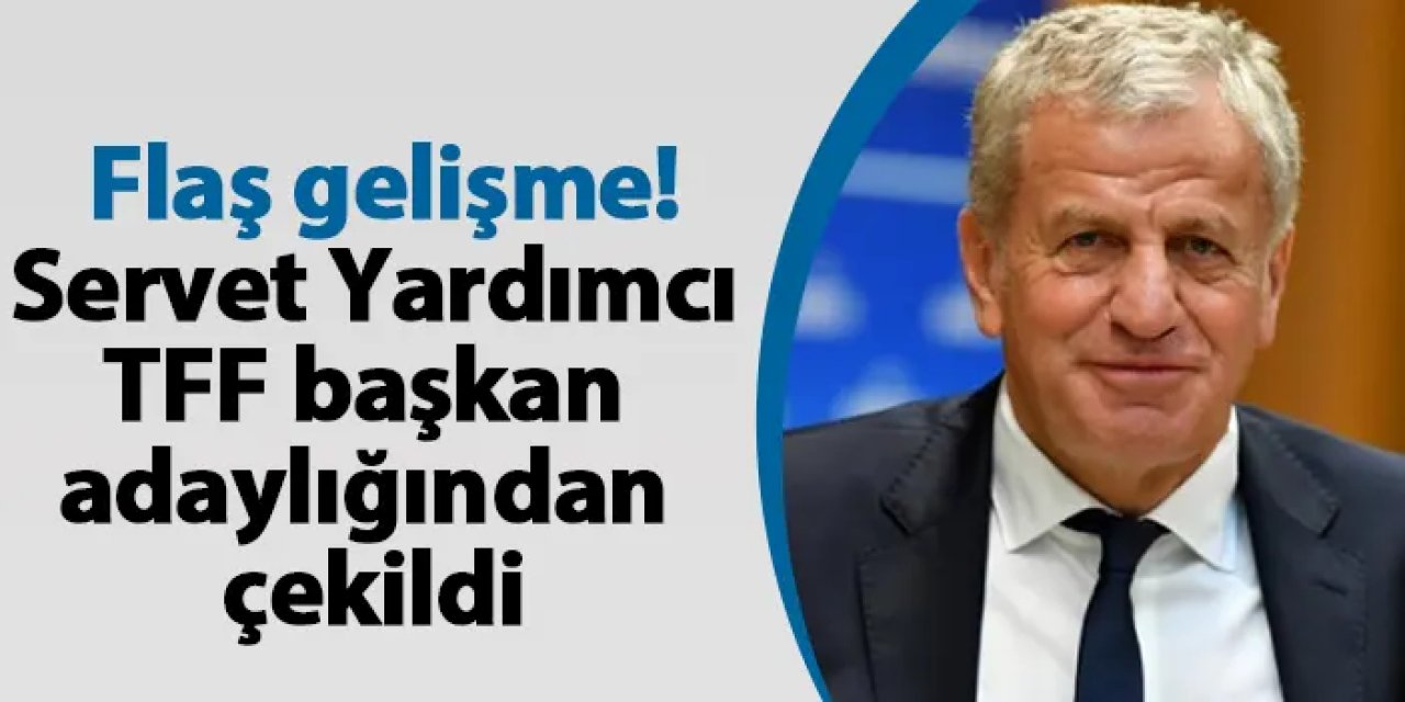 Flaş gelişme! Servet Yardımcı TFF başkan adaylığından çekildi