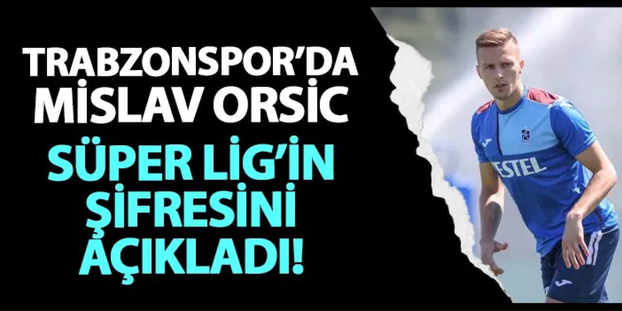 Trabzonspor'da Orsic Süper Lig'in şifresini açıkladı!