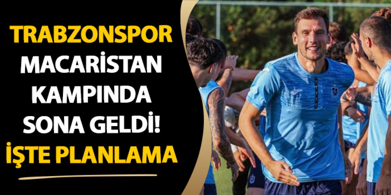 Trabzonspor Macaristan kampında sona geldi! İşte planlama