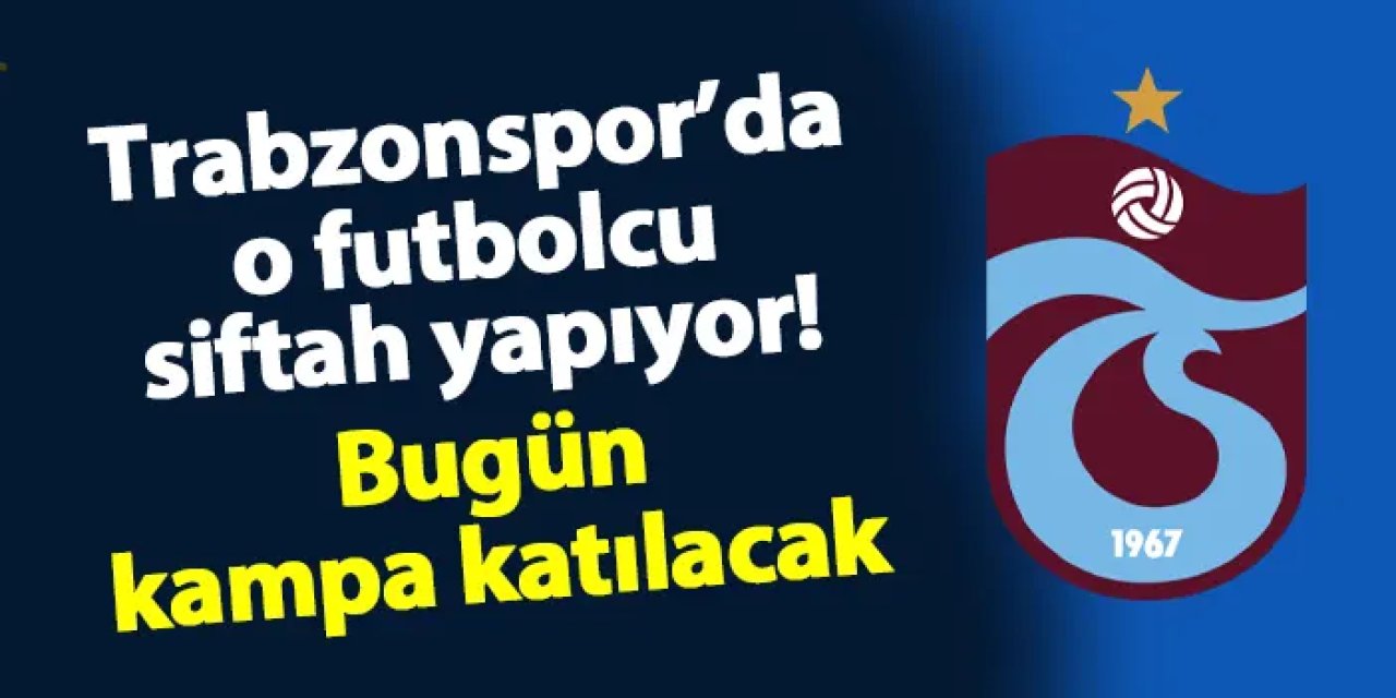 Trabzonspor'da o futbolcu siftah yapacak! Bugün kampa katılıyor