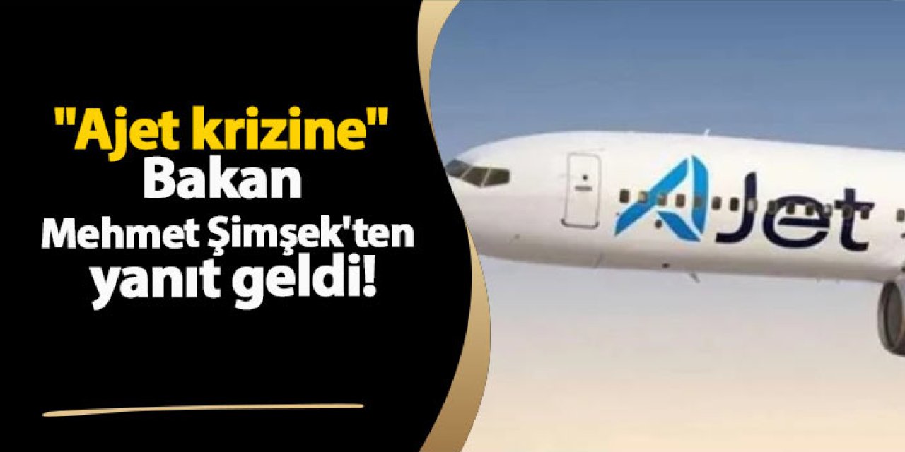 "Ajet krizine" Bakan Mehmet Şimşek'ten yanıt geldi!