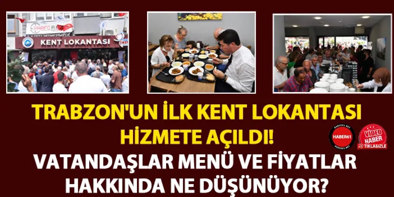 Trabzon'un ilk kent lokantası hizmete açıldı! Vatandaşlar menü ve fiyatlar hakkında ne düşünüyor?
