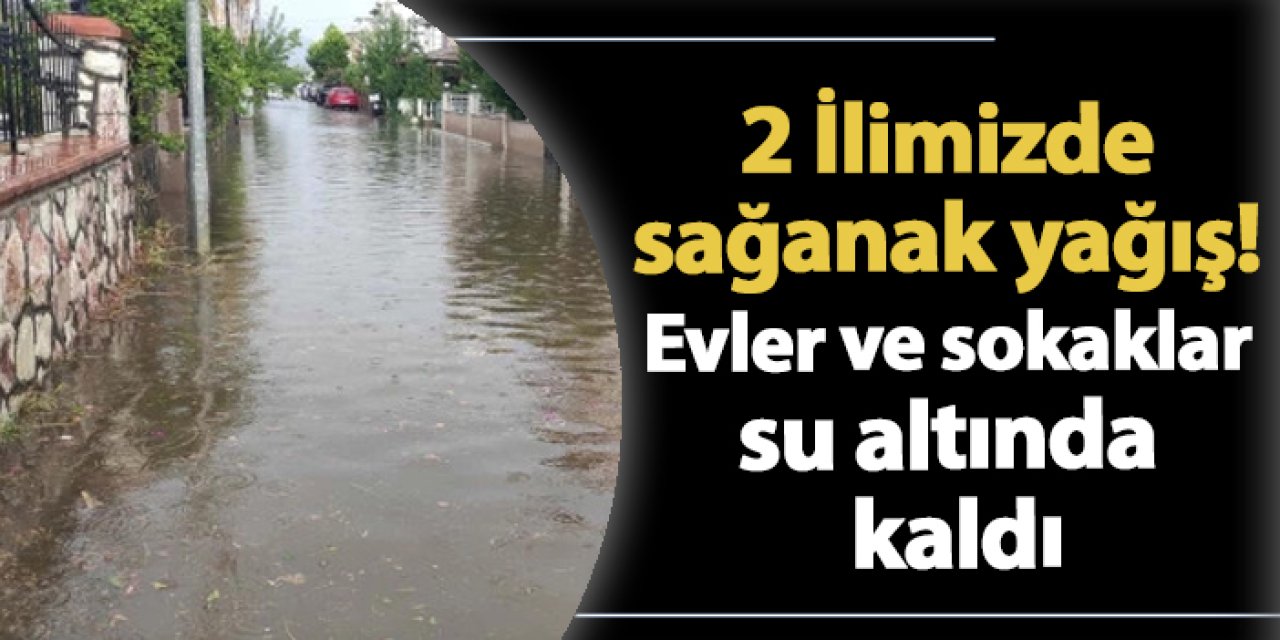 İzmir ve Kütahya'da sağanak yağış! Evler ve sokaklar su altında kaldı