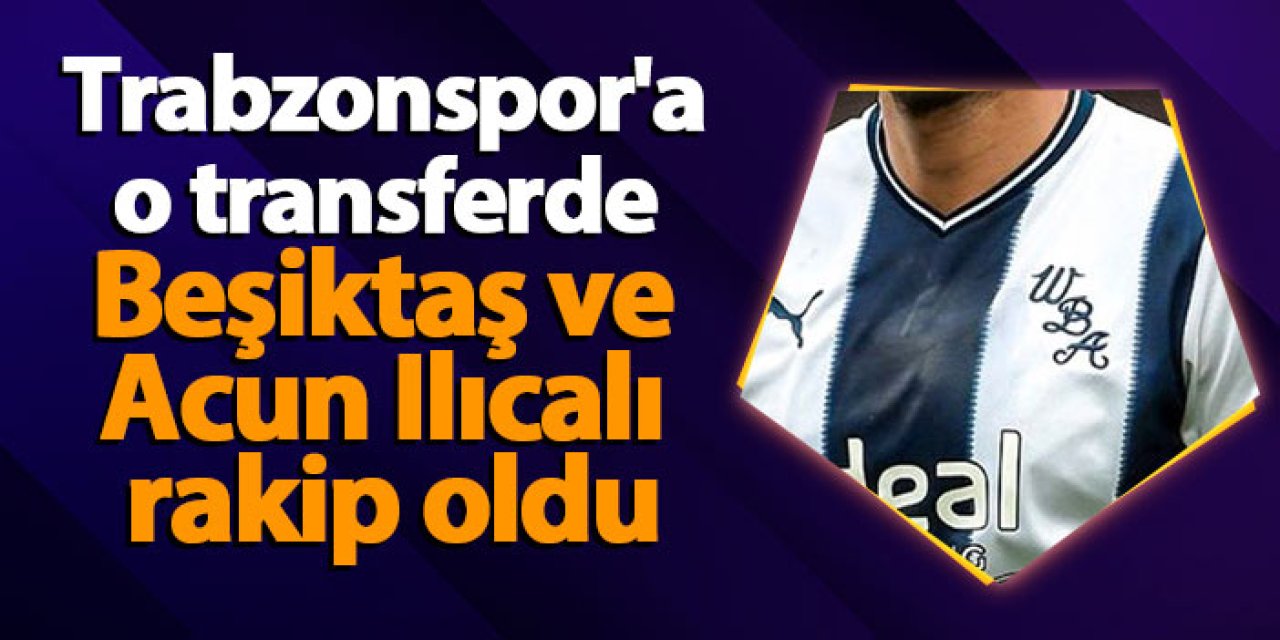Trabzonspor'a o transferde Beşiktaş ve Acun Ilıcalı rakip oldu