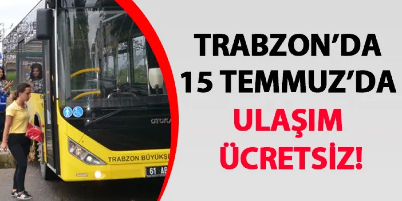 Trabzon’da 15 Temmuz’da ulaşım ücretsiz!