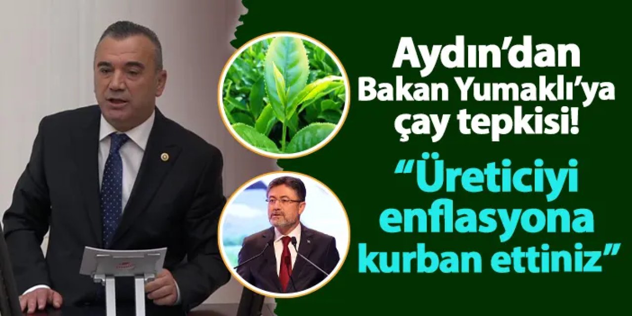 İYİ Parti Trabzon Milletvekili Aydın'dan Bakan Yumaklı'ya çay tepkisi! "Üreticiyi enflasyona kurban ettiniz"