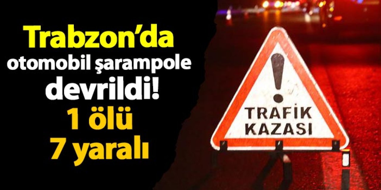 Trabzon'da feci kaza! otomobil şarampole devrildi 1 ölü 7 yaralı