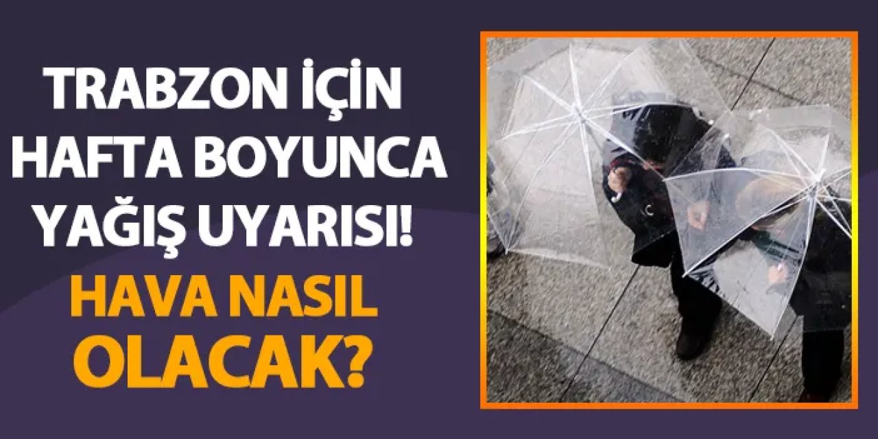 Trabzon için hafta boyunca yağış uyarısı! Trabzon'da hava nasıl olacak? (15 Temmuz hava durumu)