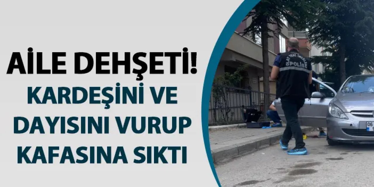 Ankara'da aile dehşeti! Kardeşini ve dayısını vurup kendi kafasına sıktı