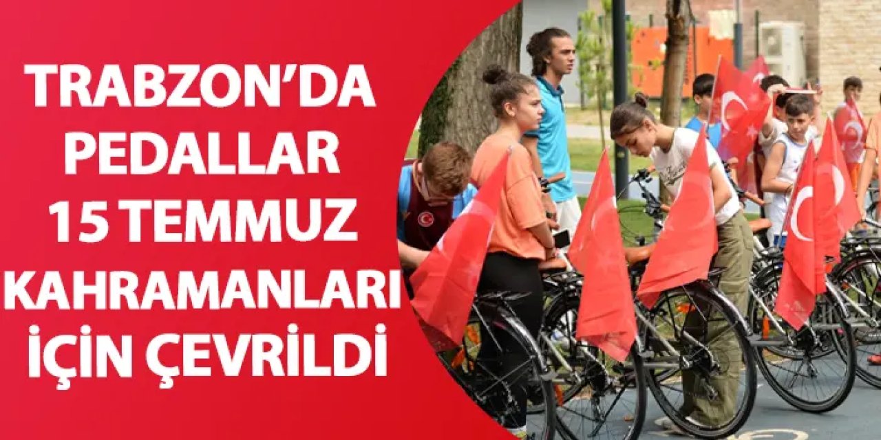 Trabzon’da pedallar 15 Temmuz kahramanları için çevrildi
