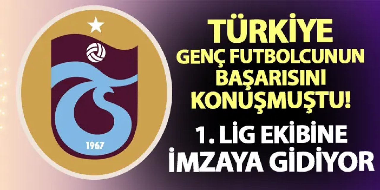 Türkiye Trabzonspor'un genç futbolcusunun başarısını konuşmuştu! 1. Lig ekibine imzaya gidiyor