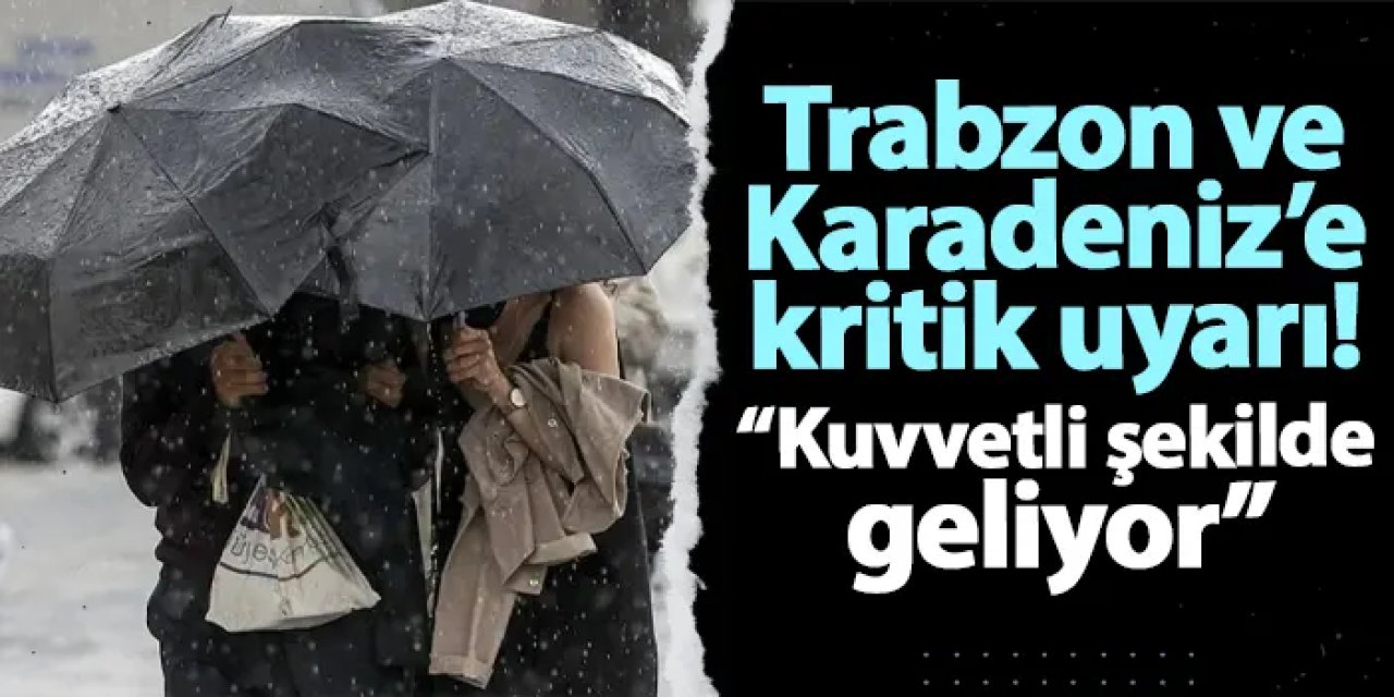 Trabzon ve Doğu Karadeniz illerine kritik uyarı! "Kuvvetli şekilde geliyor"