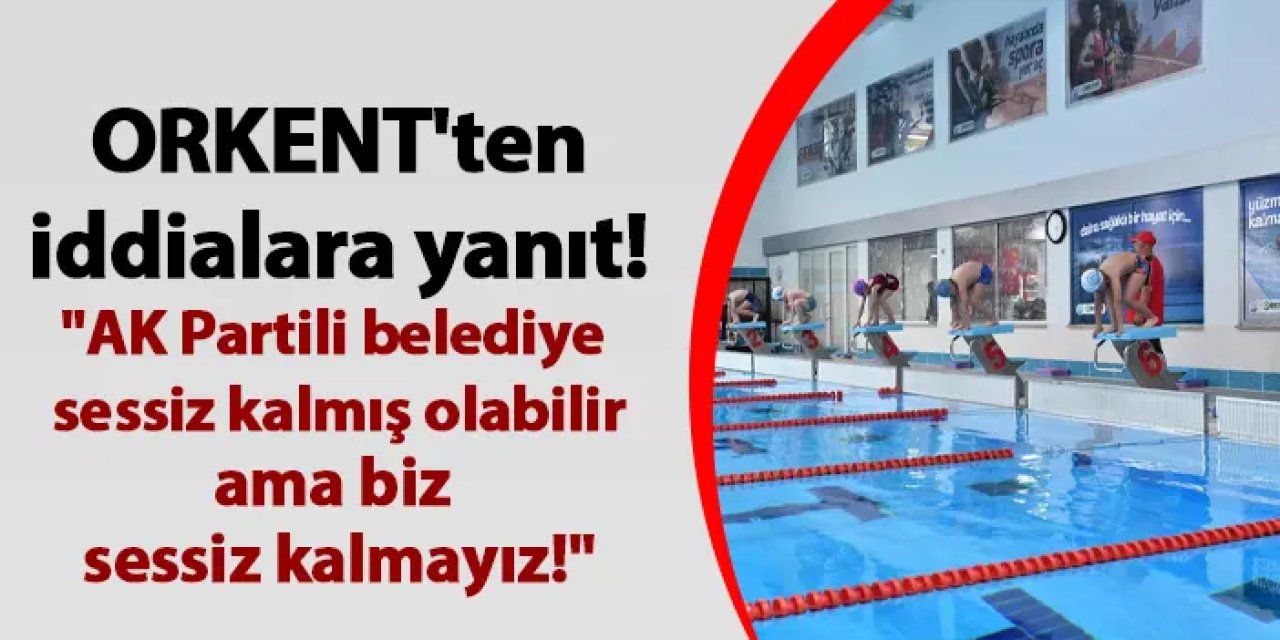 ORKENT'ten iddialara yanıt! "AK Partili belediye sessiz kalmış olabilir, ama biz sessiz kalmayız!”"