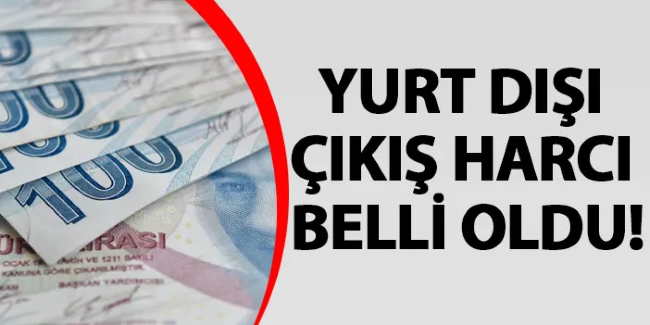 Yurt dışı çıkış harcı belli oldu!