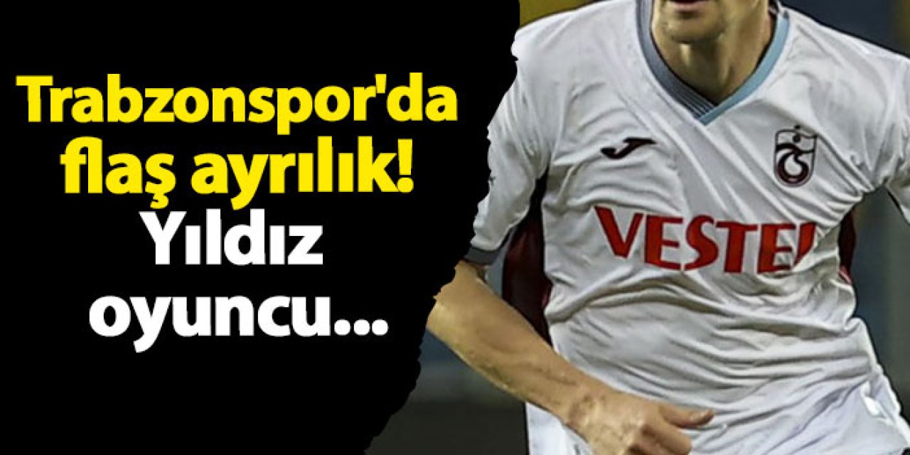 Trabzonspor'da flaş ayrılık! Yıldız oyuncu...