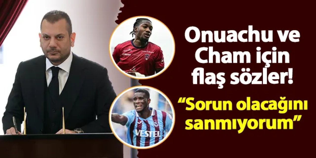 Trabzonspor'da Başkan Doğan'dan flaş Onuachu ve Cham açıklaması! "Sorun olacağını sanmıyorum"