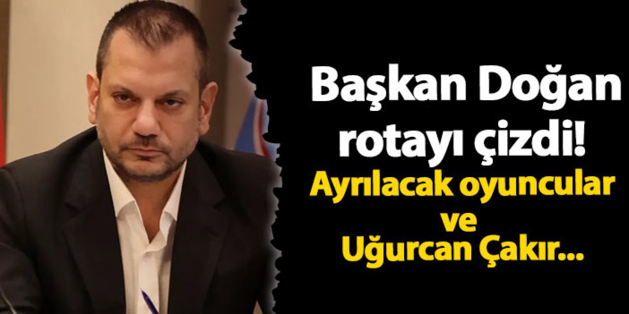 Trabzonspor'da Başkan Doğan rotayı çizdi! Ayrılacak oyuncular ve Uğurcan Çakır...