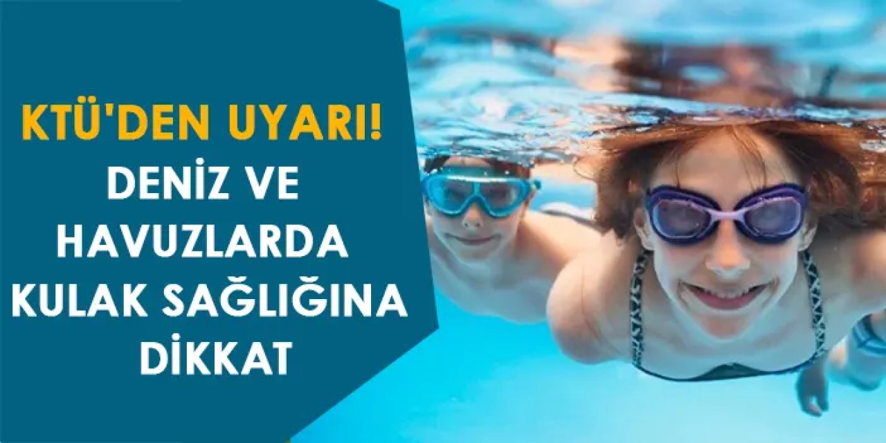 KTÜ'den uyarı! Deniz ve havuzlarda kulak sağlığına dikkat