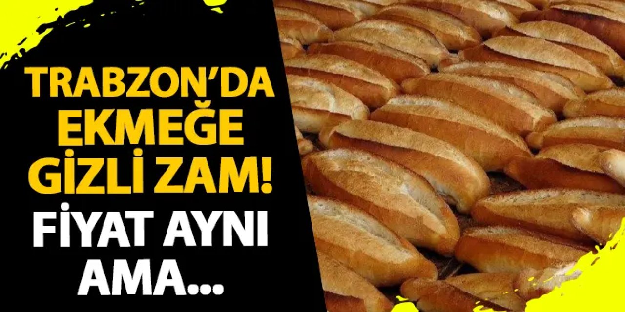 Trabzon'da ekmeğe gizli zam!