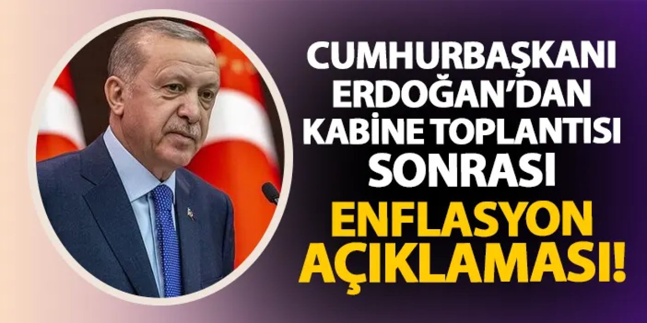 Cumhurbaşkanı Erdoğan'dan kabine toplantısı sonrası enflasyon açıklaması!