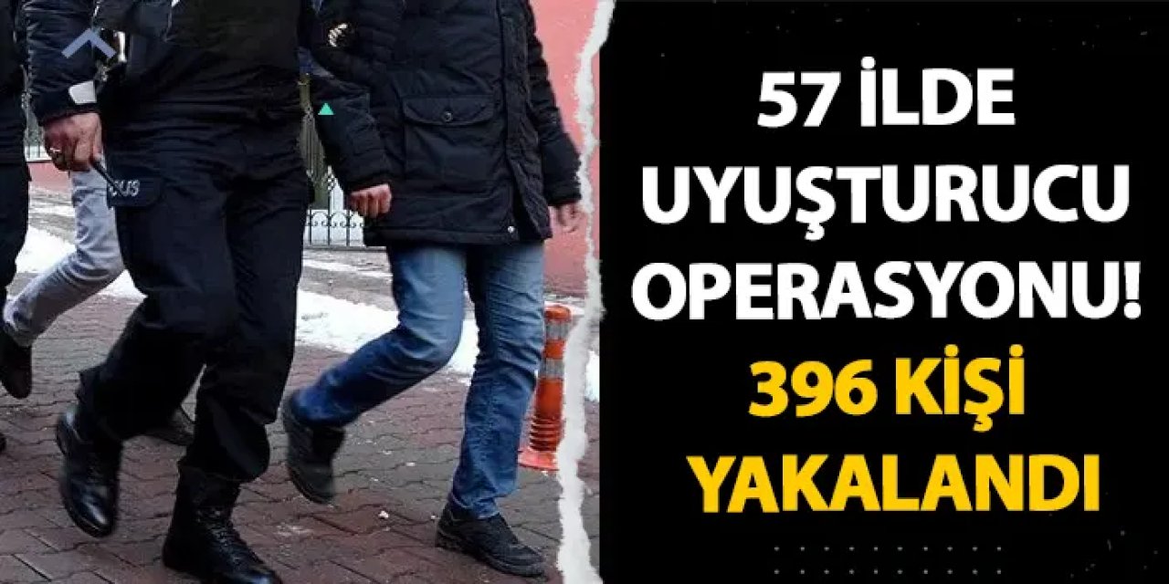 57 ilde uyuşturucu operasyonu! 396 kişi yakalandı