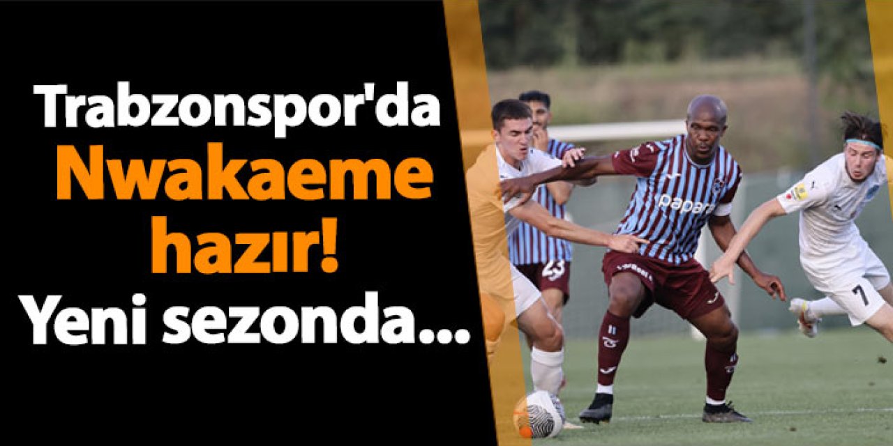 Trabzonspor'da Nwakaeme hazır! Yeni sezonda...