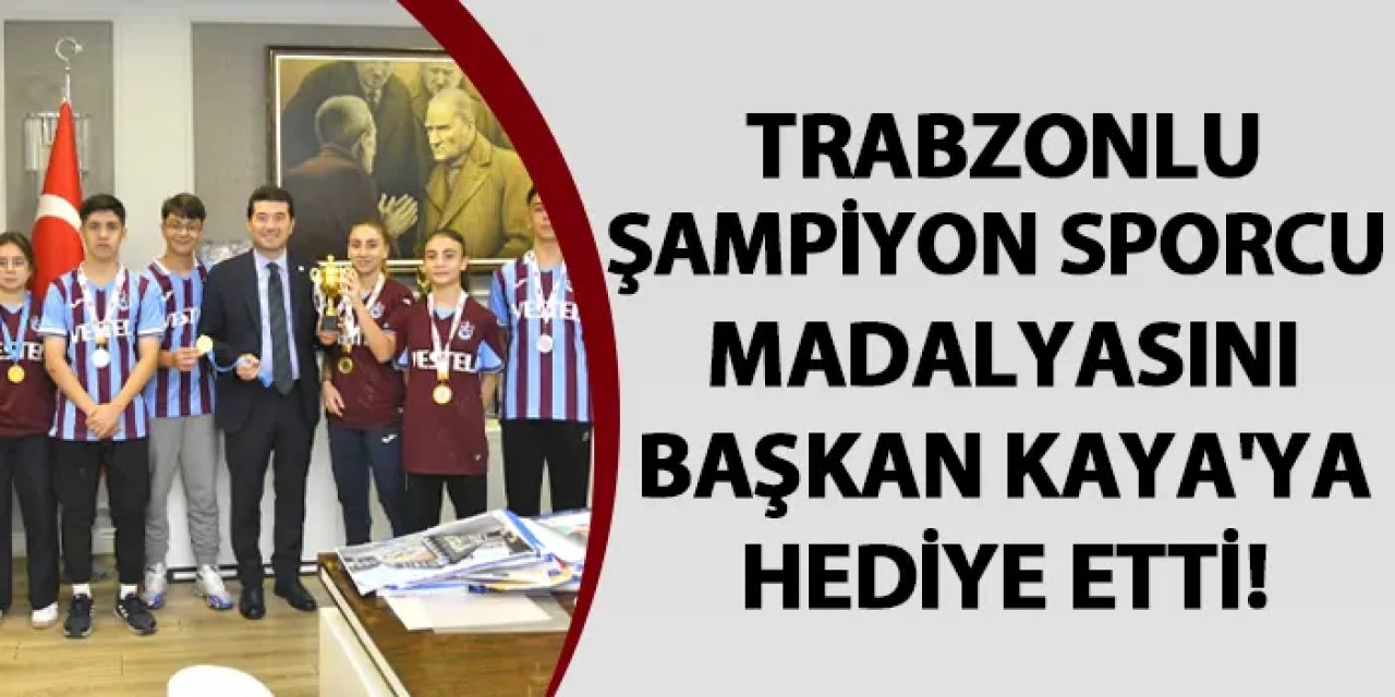 Trabzonlu şampiyon sporcu madalyasını Başkan Kaya'ya hediye etti!