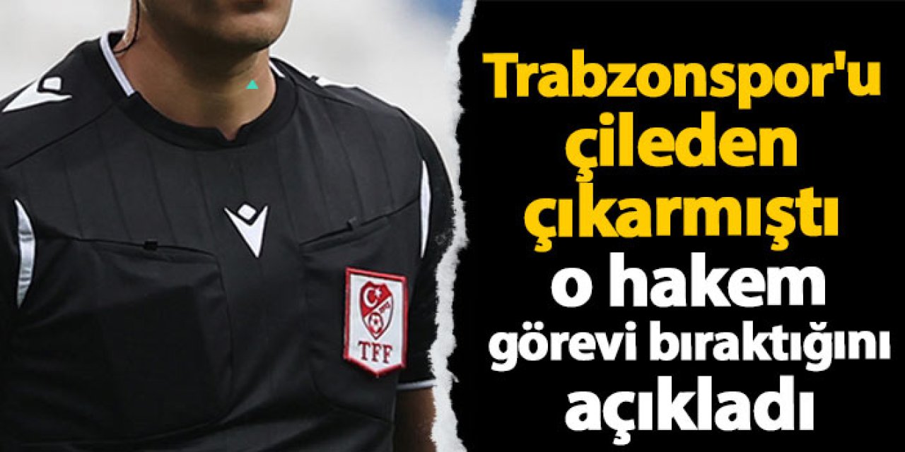 Trabzonspor'u çileden çıkarmıştı o hakem görevi bıraktığını açıkladı