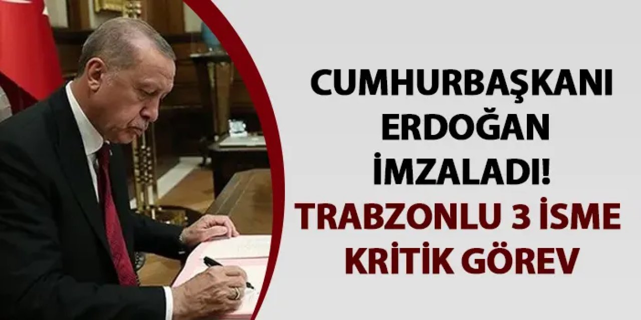 Cumhurbaşkanı Erdoğan imzaladı! Trabzonlu 3 isme kritik görev