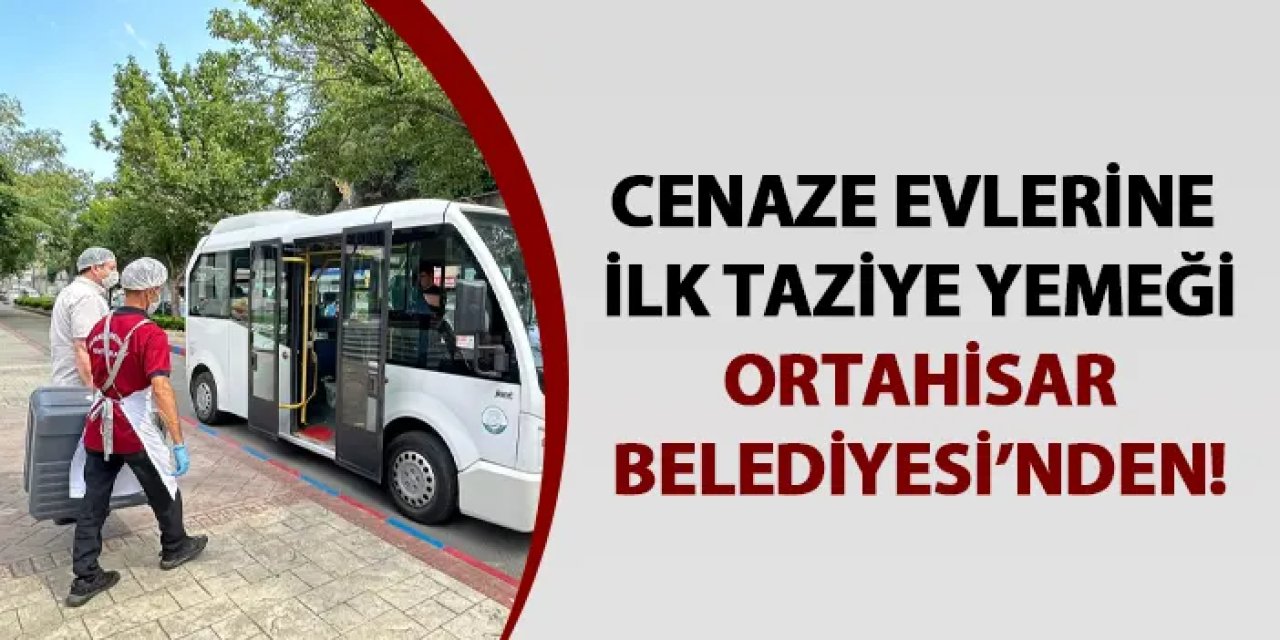 Cenaze evlerine ilk taziye yemeği Ortahisar Belediyesi’nden!