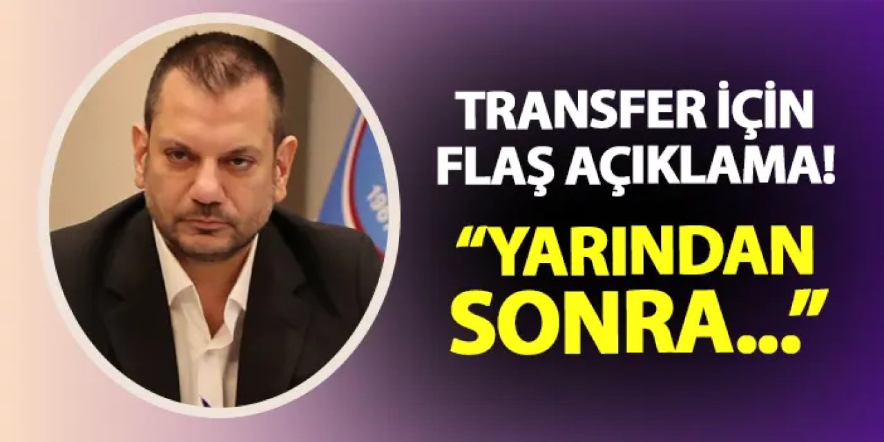 Trabzonspor'da Başkan Doğan'dan flaş transfer açıklaması! "Yarından sonra..."