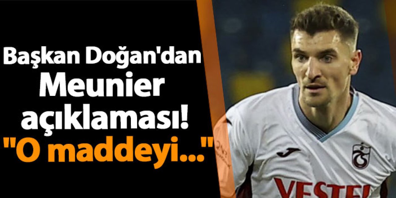 Trabzonspor'da Başkan Doğan'dan Meunier açıklaması! "O maddeyi..."