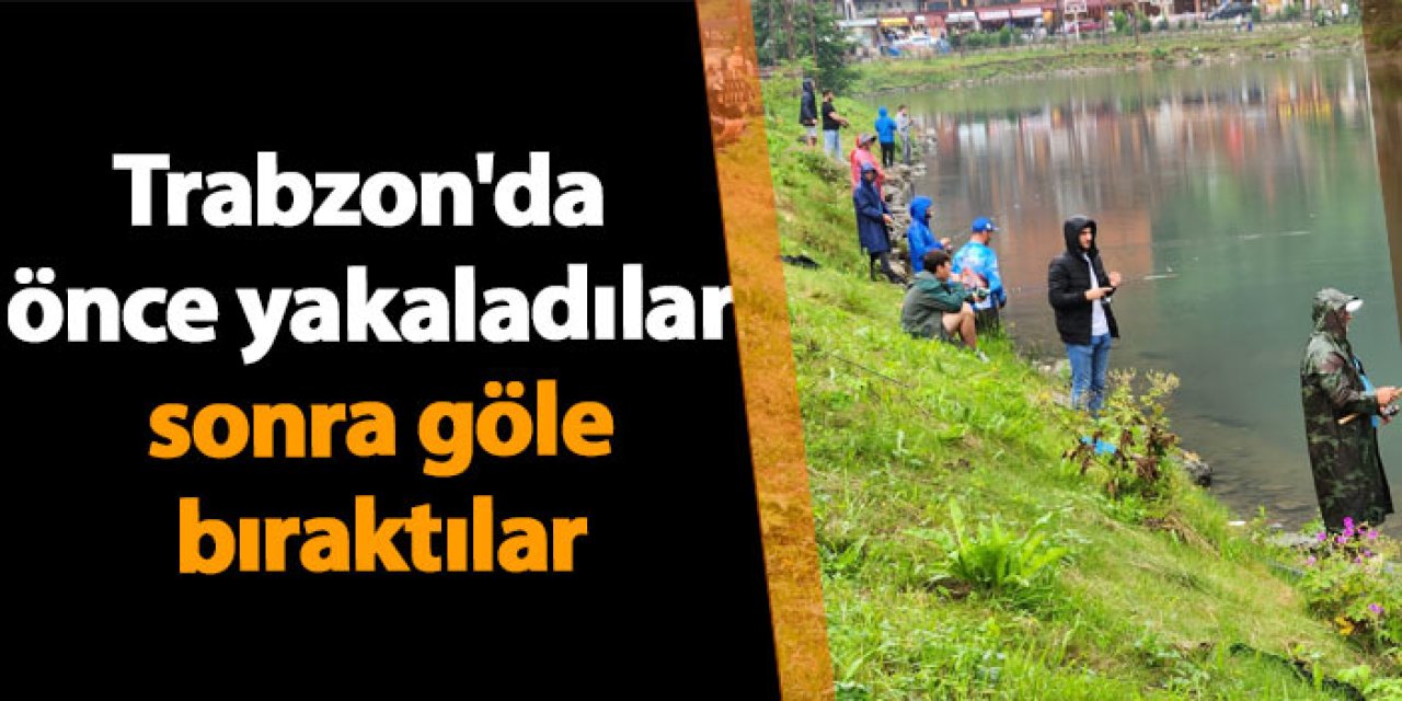 Trabzon'da önce yakaladılar sonra göle bıraktılar